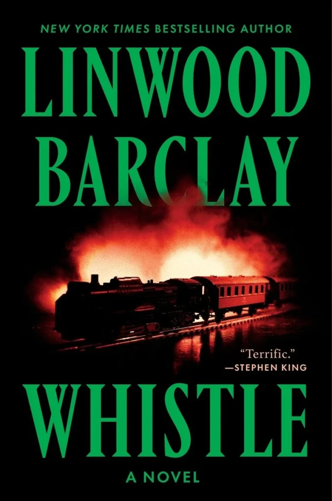 A train sits on the tracks on a bridge in the darkness. It has a locomotive and at least one passenger car attached. The rest is obscured by darkness. In the background is a hazy smokey orange yellow light almost like there is a fire behind it. In green bold letters text says Linwood Barclay at the top and at the bottom Whistle.